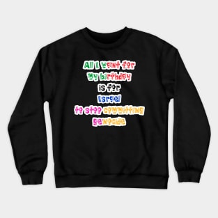 All I Want For My Birthday Is For Israel To Stop Committing Genocide - Front Crewneck Sweatshirt